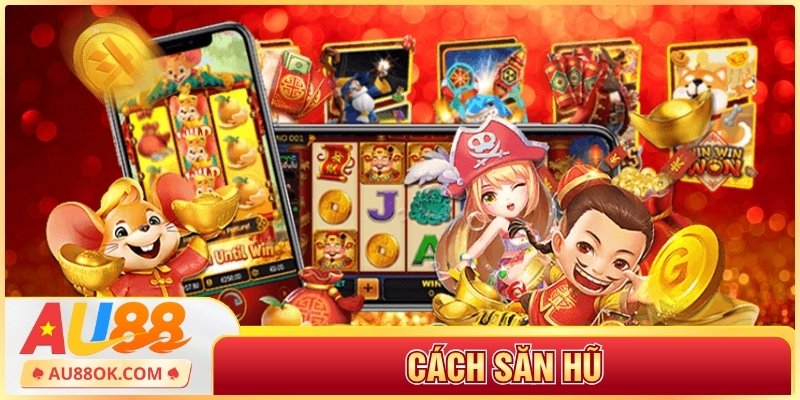 Cách Săn Hũ - Hành Trình Tìm Jackpot Không Khó Tại AU88