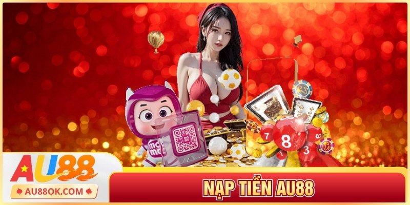 Nạp Tiền Au88 Nhanh Gọn Lẹ Qua 3 Kênh Và Lưu Ý Quan Trọng
